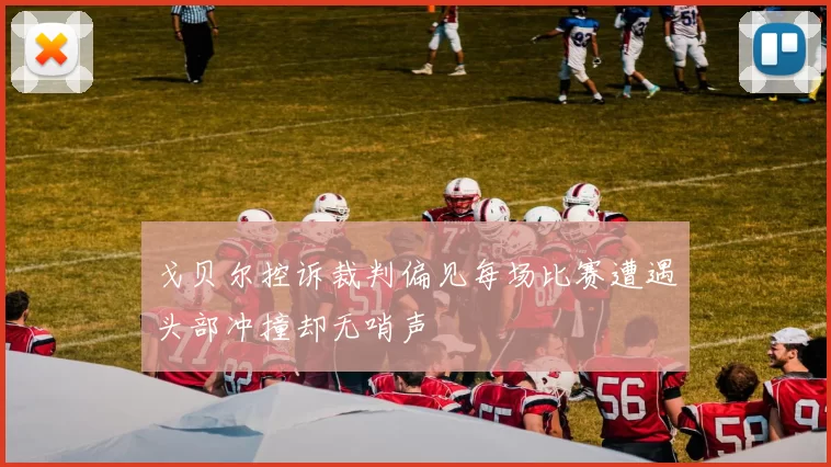 戈贝尔控诉裁判偏见每场比赛遭遇头部冲撞却无哨声