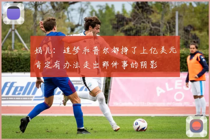 娟儿：追梦和普尔都挣了上亿美元肯定有办法走出那件事的阴影