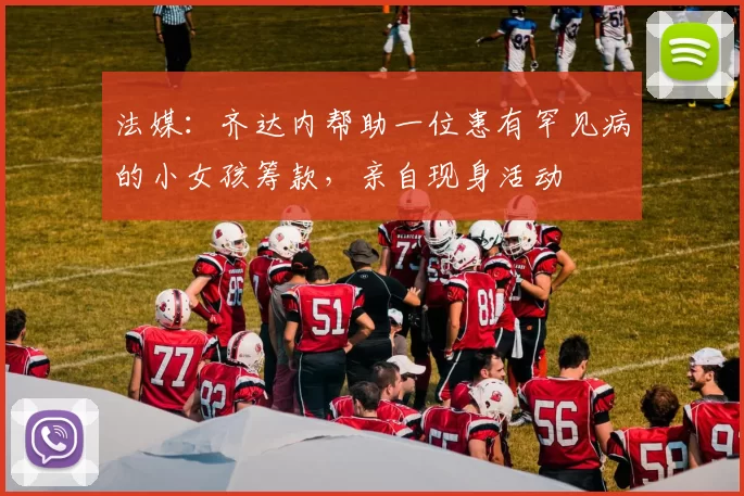 法媒：齐达内帮助一位患有罕见病的小女孩筹款，亲自现身活动