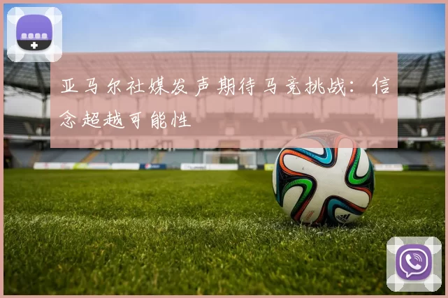 亚马尔社媒发声期待马竞挑战：信念超越可能性