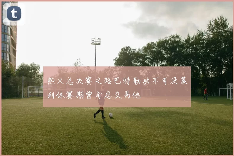 热火总决赛之路巴特勒功不可没莱利休赛期曾考虑交易他